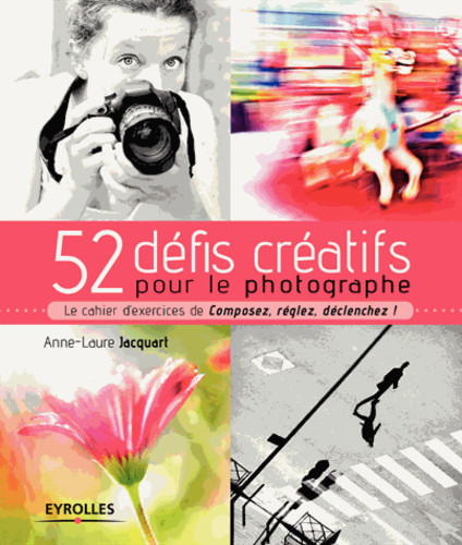 52 Défis créatifs pour le photographe. A.L. Jacquart